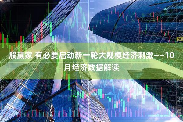 股赢家 有必要启动新一轮大规模经济刺激——10月经济数据解读